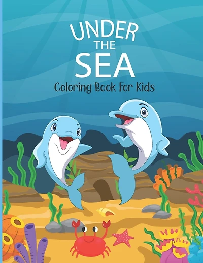 Under The Sea Coloring Book For Kids: Super Fun Sea Life Coloring Books. An Aquatic Coloring Adventure for Kids and Toddlers of Cute Fish, Dolphins, Turtles, Sharks, Octopus, Crabs and Many More I Perfect Gift For Boys & Girls, Ages 3-8 Who Loves Fishes