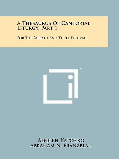 A Thesaurus Of Cantorial Liturgy, Part 1: For The Sabbath And Three Festivals