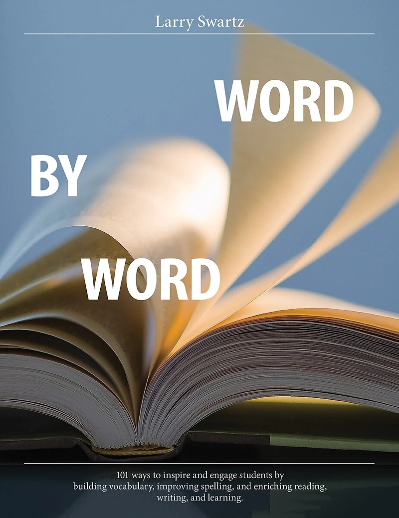 Word by Word: 101 ways to inspire and engage students by building vocabulary, improving spelling, and enriching reading, writing, and learning