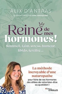 Reine de mes hormones !: sommeil, faim, stress, humeur, libido, fertilité...