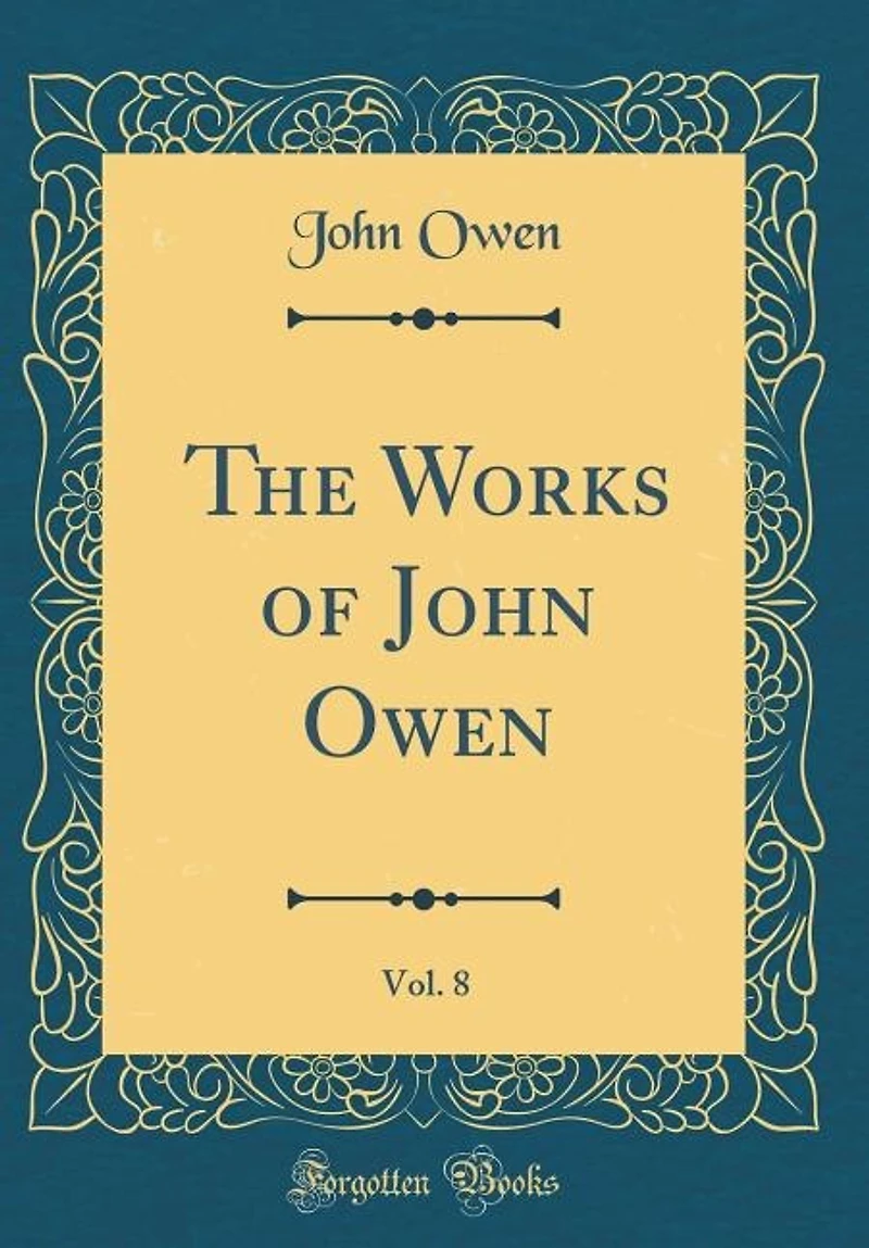 The Works of John Owen, Vol. 8 (Classic Reprint)