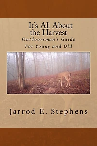 It's All About the Harvest: Outdoorsman's Guide for Young and Old