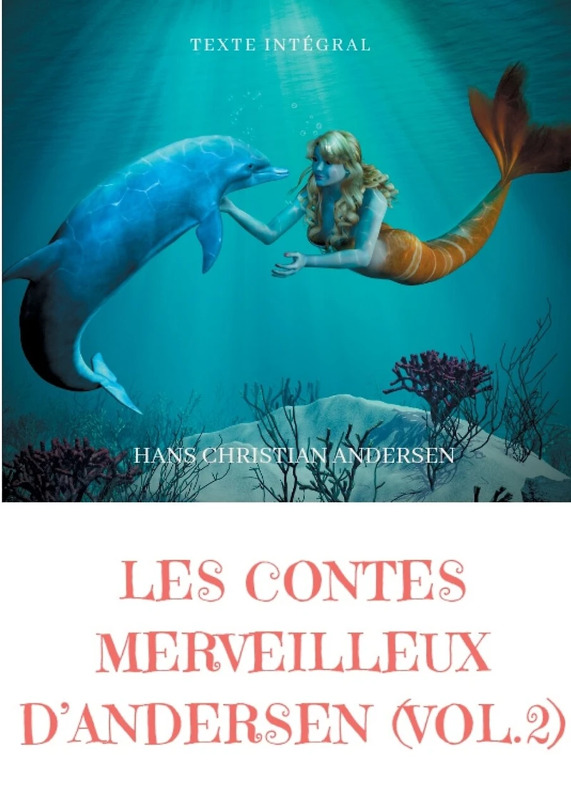 Les contes merveilleux d'Andersen: Tome 2 (texte intégral): La Petite Fille aux allumettes, Sirène, Reine des neiges, Le Vilain Petit Canard, etc.
