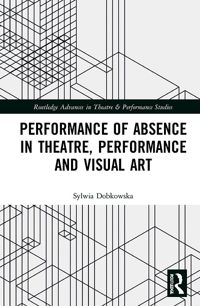 Performance of Absence Theatre, and Visual Art