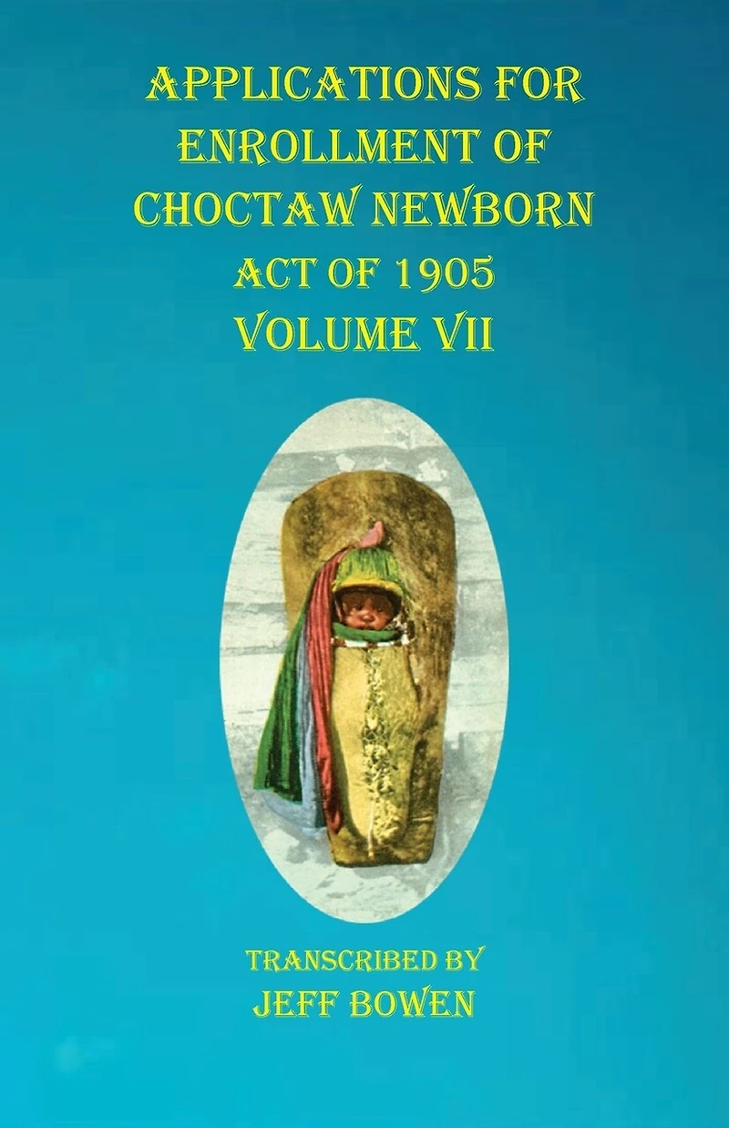 Applications For Enrollment Of Choctaw Newborn Act Of 1905 Volume Vii