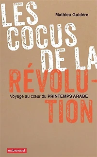 Les cocus de la révolution : voyage au coeur du printemps arabe: arabe