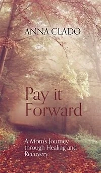 Pay it Forward: A Mom's Journey through Healing and Recovery