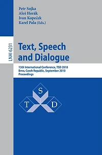 Text, Speech and Dialogue: 13th International Conference, TSD 2010, Brno, Czech Republic, September 6-10, 2010.Proceedin: 13th International Conference, TSD 2010, Brno, Czech Republic, September 6-10, 2010.Proceedings