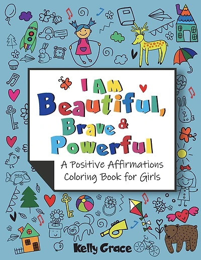I AM Beautiful, Brave & Powerful (A Positive Affirmations Coloring Book for Girls): A Positive Affirmations Coloring Book for Girls