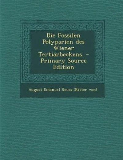 Die Fossilen Polyparien des Wiener Tertiärbeckens. - Primary Source Edition