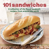 101 Sandwiches: A Collection of the Finest Sandwich Recipes From Around the World