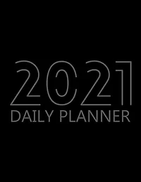 2021 Daily Planner: 12 Month Organizer, Agenda For 365 Days, One Page Per Day, Hourly Organizer Book For Daily Activiti