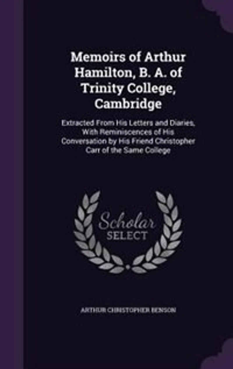 Memoirs of Arthur Hamilton, B. A. of Trinity College, Cambridge: Extracted From His Letters and Diaries, With Reminiscences of His Conversation by His Friend Christ