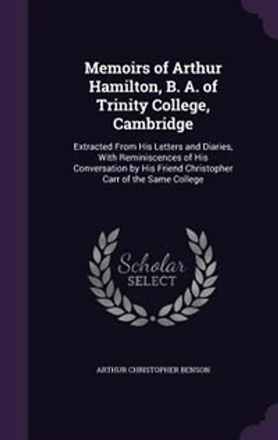 Memoirs of Arthur Hamilton, B. A. of Trinity College, Cambridge: Extracted From His Letters and Diaries, With Reminiscences of His Conversation by His Friend Christ
