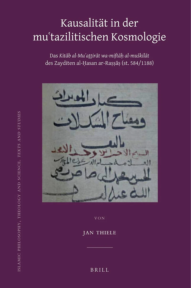 Kausalität in der Mu'tazilitischen Kosmologie: Das Kitāb al-Mu'aththirāt wa-miftāḥ al-muškilāt des Zayditen al-Ḥasan ar-Raṣṣāṣ (st. 584/1188)