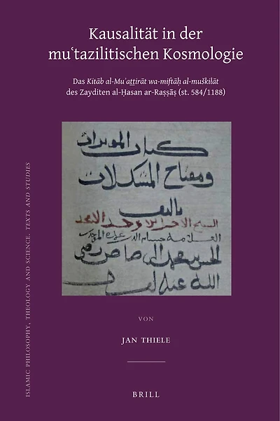 Kausalität in der Mu'tazilitischen Kosmologie: Das Kitāb al-Mu'aththirāt wa-miftāḥ al-muškilāt des Zayditen al-Ḥasan ar-Raṣṣāṣ (st. 584/1188)
