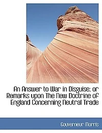 An Answer to War Disguise: Or Remarks Upon the New Doctrine of England Concerning Neutral Trade (Classic Reprint)