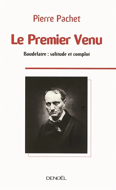 Le premier venu : essai sur la pensée de Baudelaire: essai sur la pensée de Baudelaire