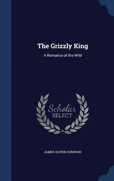 The Grizzly King: A Romance of the Wild