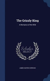 The Grizzly King: A Romance of the Wild