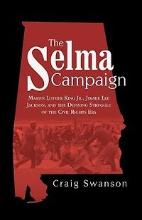 the Selma Campaign: Martin Luther King Jr., Jimmie Lee Jackson, and Defining Struggle of Civil Rights Era