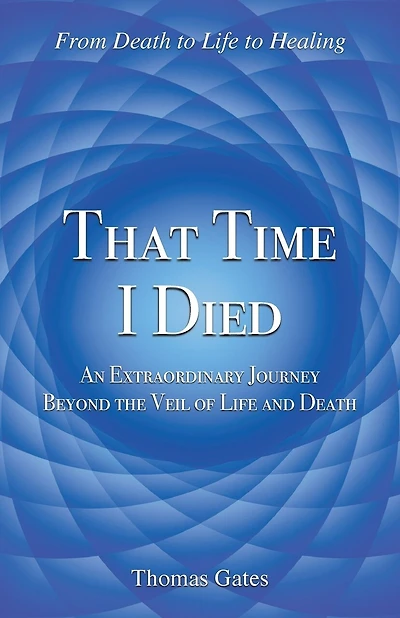 That Time I Died: An Extraordinary Journey Beyond the Veil of Life and Death