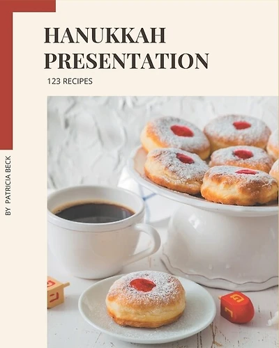 123 Hanukkah Presentation Recipes: A Hanukkah Presentation Cookbook from the Heart!