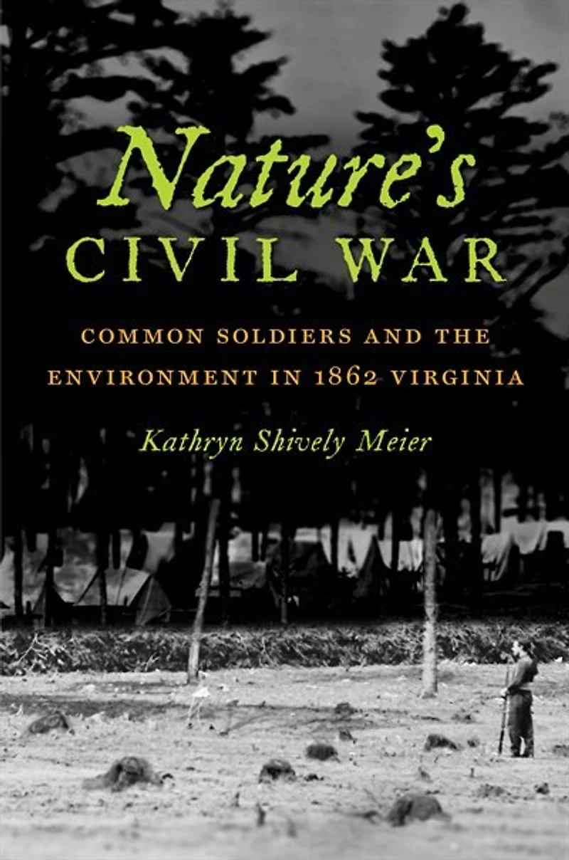 Nature's Civil War: Common Soldiers and the Environment 1862 Virginia