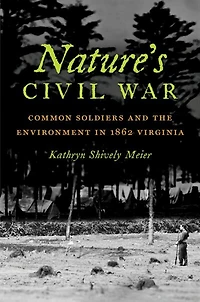 Nature's Civil War: Common Soldiers and the Environment 1862 Virginia