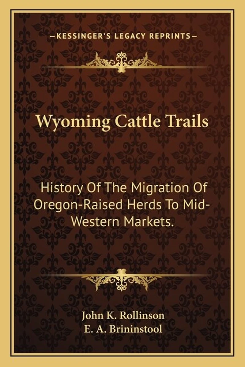 Wyoming Cattle Trails: History Of The Migration Of Oregon-Raised Herds To Mid-Western Markets.