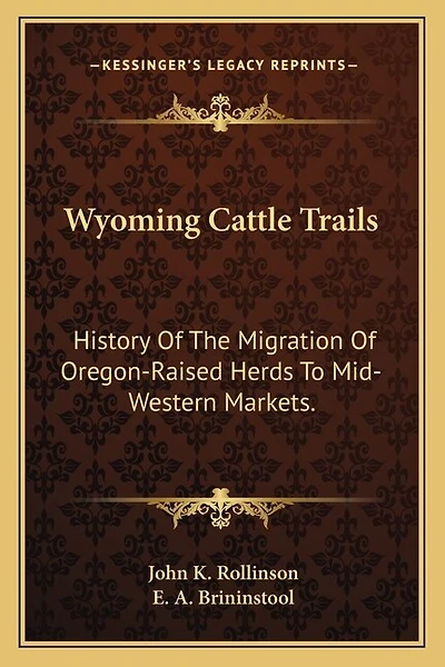 Wyoming Cattle Trails: History Of The Migration Of Oregon-Raised Herds To Mid-Western Markets.