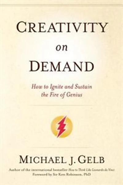 Creativity on Demand: How To Ignite And Sustain The Fire Of Genius
