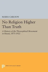 No Religion Higher Than Truth: A History of the Theosophical Movement Russia, 1875-1922