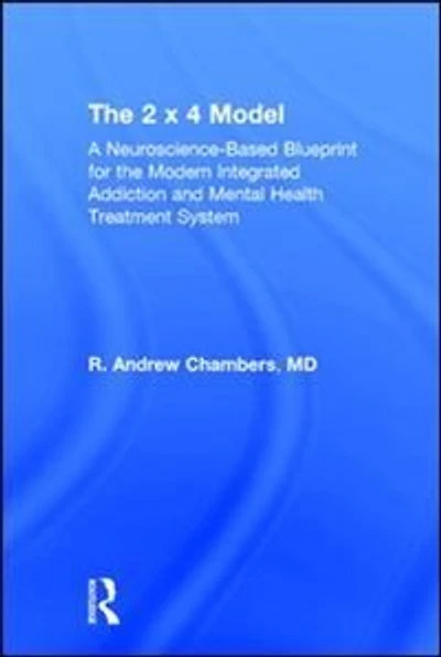 the 2 X 4 Model: A Neuroscience-Based Blueprint for Modern Integrated Addiction and Mental Health Treatment System