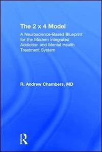 the 2 X 4 Model: A Neuroscience-Based Blueprint for Modern Integrated Addiction and Mental Health Treatment System