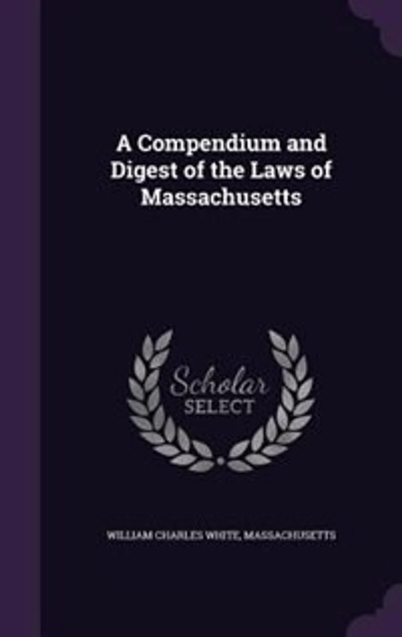 A Compendium and Digest of the Laws Massachusetts