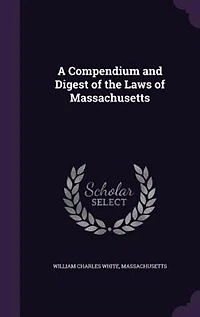 A Compendium and Digest of the Laws Massachusetts