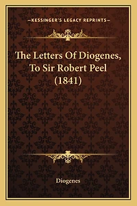 The Letters Of Diogenes, To Sir Robert Peel (1841)