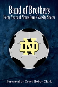 Band of Brothers: Forty Years of Notre Dame Varsity Soccer