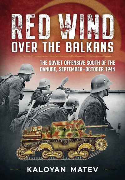 Red Wind Over the Balkans: The Soviet Offensive South of the Danube, September-October 1944