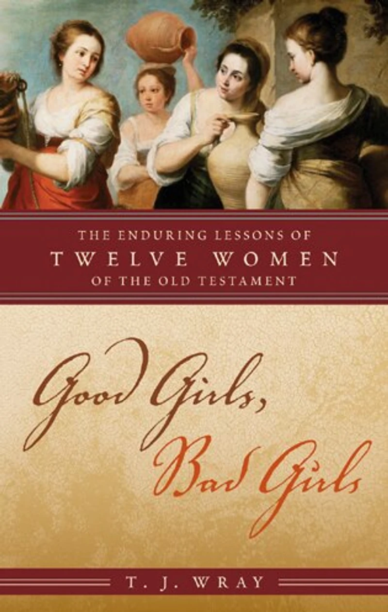 Good Girls, Bad Girls: the Enduring Lessons of Twelve Women Old Testament