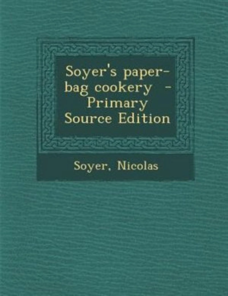 Soyer's paper-bag cookery - Primary Source Edition