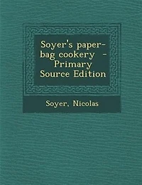 Soyer's paper-bag cookery  - Primary Source Edition