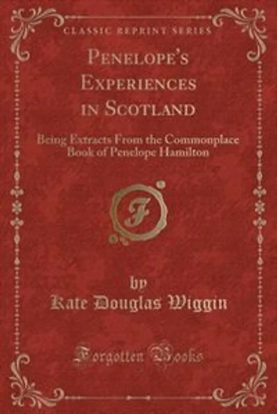 Penelope's Experiences in Scotland: Being Extracts From the Commonplace Book of Penelope Hamilton (Classic Reprint)