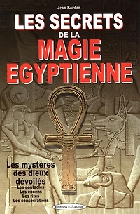 Les secrets de la magie égyptienne : les mystères des dieux dévoilés, les pentacles, les encens, les rites, les consécrations: les mystères des dieux dévoilés, les pentacles, les encens, les rites, les consécrations