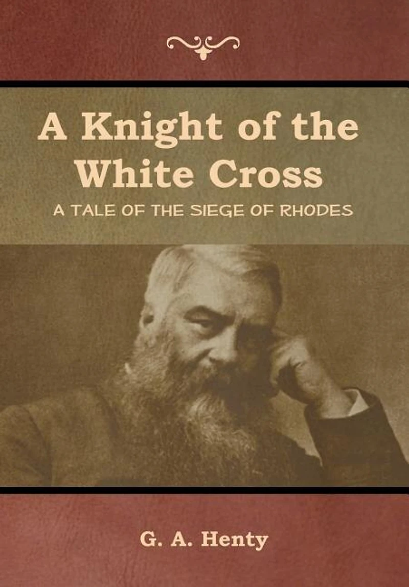 A Knight of the White Cross: A Tale of the Siege of Rhodes