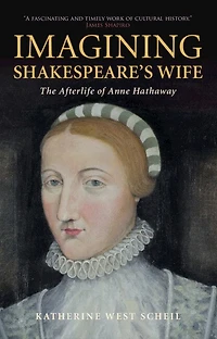 Imagining Shakespeare's Wife: The Afterlife Of Anne Hathaway