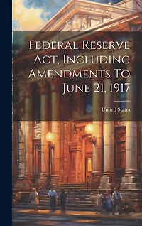 Federal Reserve Act, Including Amendments To June 21, 1917