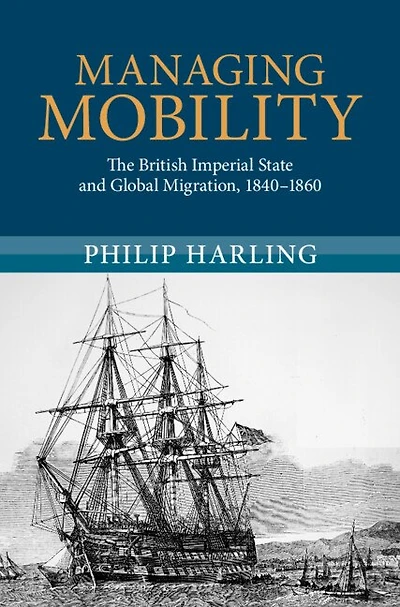 Managing Mobility: The British Imperial State and Global Migration, 1840–1860