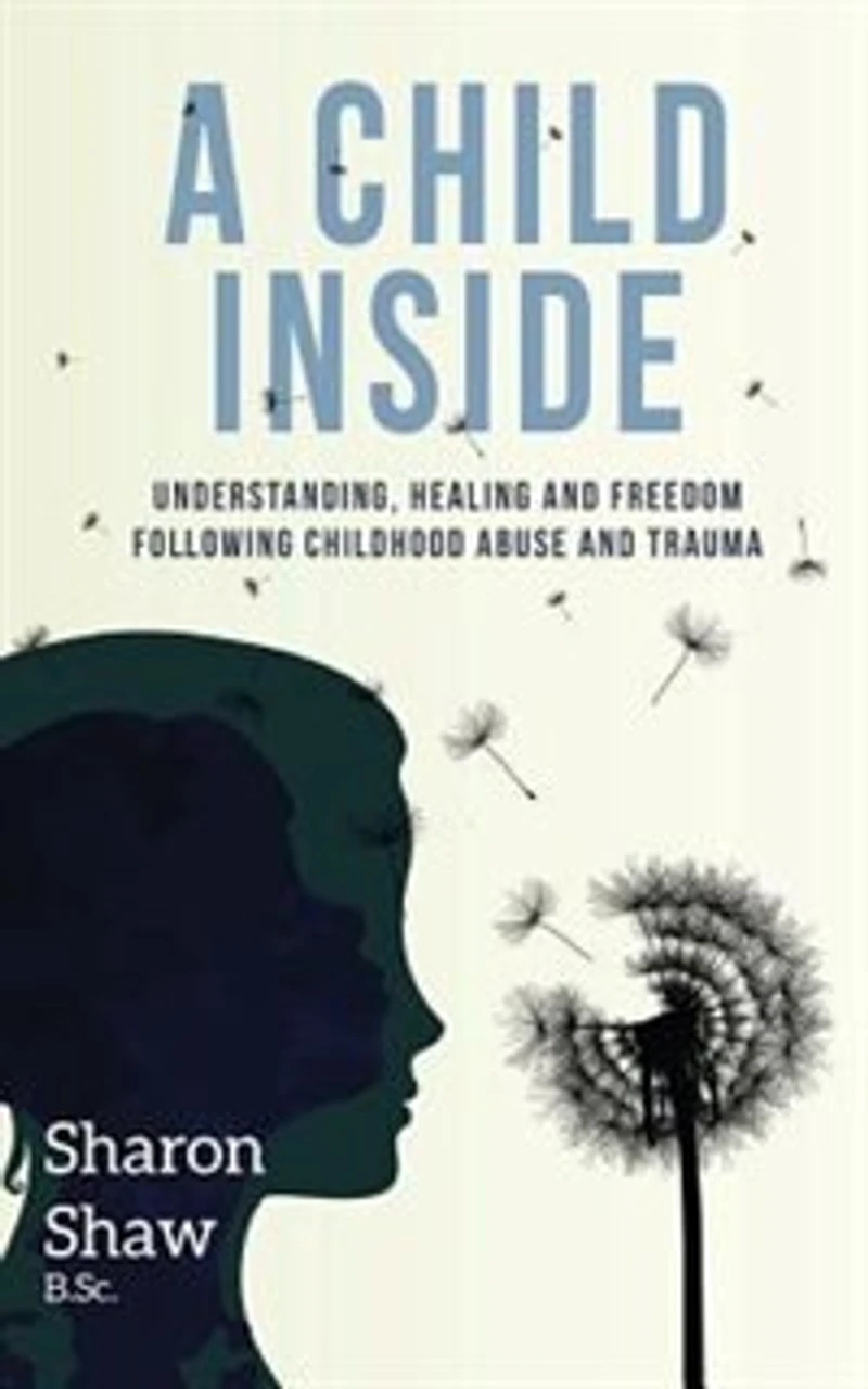 A Child Inside: understanding, healing and freedom following childhood abuse and trauma